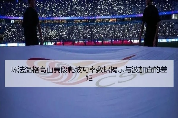 环法温格高山赛段爬坡功率数据揭示与波加查的差距