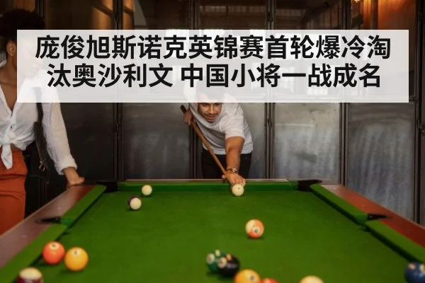 庞俊旭斯诺克英锦赛首轮爆冷淘汰奥沙利文 中国小将一战成名