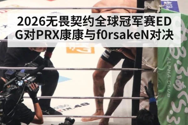 2026无畏契约全球冠军赛EDG对PRX康康与f0rsakeN对决